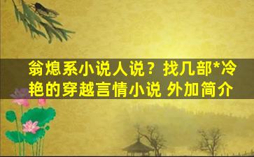 翁熄系小说人说？找几部*冷艳的穿越言情小说 外加简介